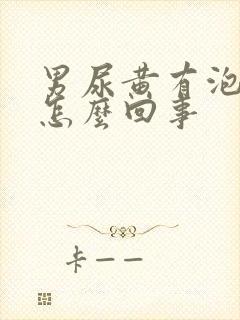 男尿黄有泡沫是怎么回事