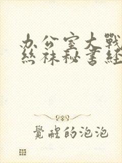 办公室大战高跟丝袜秘书经理