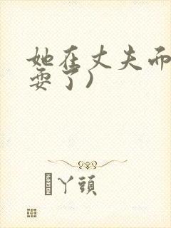 她在丈夫面前被耍了)