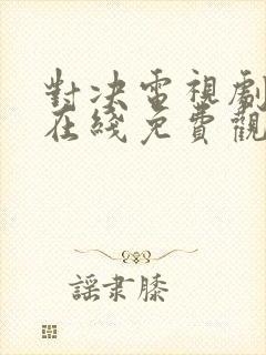 对决电视剧全集在线免费观看