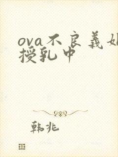 ova不良义姐授乳中