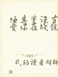 他其实没有那么爱你在线观看免费