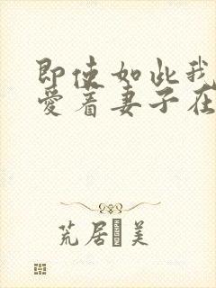 即使如此我还是爱着妻子在线观看