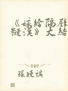 《嫁给隔壁村的糙汉》大结局是什么封面