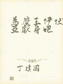 为魔王伊伏洛基亚献身吧