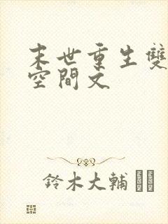 末世重生双男主空间文