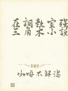 在调教室强迫坐三角木小说