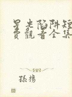 星光陷阱短剧免费观看全集