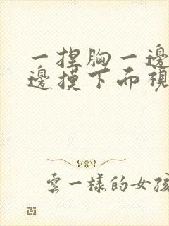 一捏胸一边亲一边摸下面视频封面