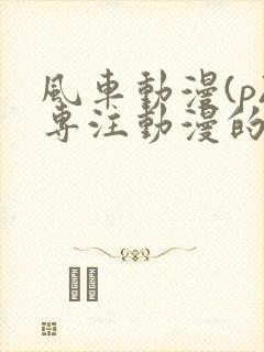 风车动漫(p)专注动漫的门户网站樱花