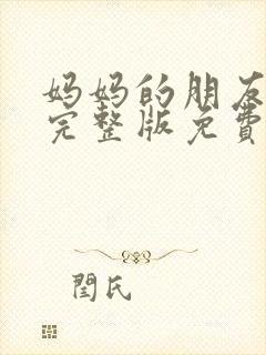 妈妈的朋友在线完整版免费观看