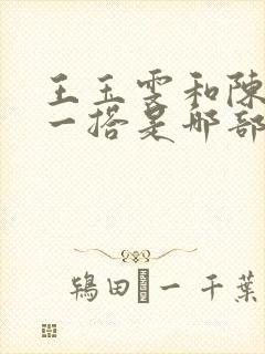 王玉雯和陈星旭一搭是哪部剧?