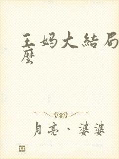 王妈大结局是什么
