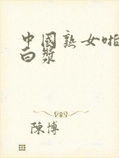 中国熟女啪啪冒白浆