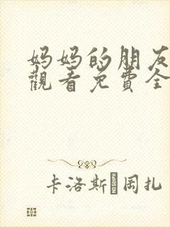 妈妈的朋友在线观看免费全集高清