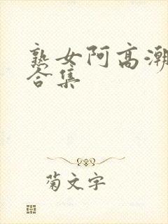 熟女阿高潮白浆合集