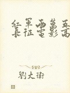 红军两万五千里长征电影高清版