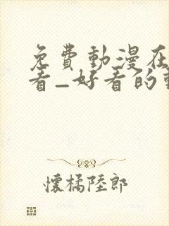 免费动漫在线观看_好看的动漫番剧推荐