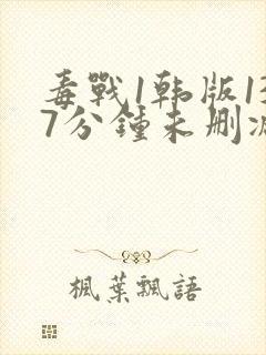 毒战1韩版137分钟未删减版