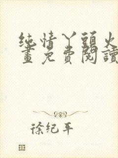 纯情丫头火辣漫画免费阅读