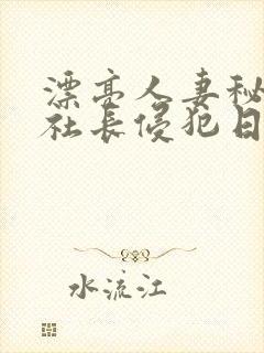 漂亮人妻秘书被社长侵犯日本