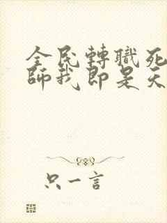 全民转职死灵法师我即是天灾小说免费无弹窗