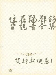 住在隔壁的她免费观看全集