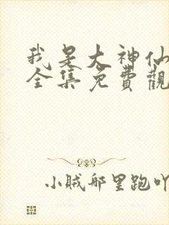 我是大神仙漫画全集免费观看