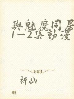 与魅魔同居生活1—2集动漫免费播放封面