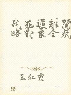 我死遁离开后攻略对象全疯了小说免费阅读封面