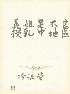 义姐是不良妈妈授乳中地区:日本