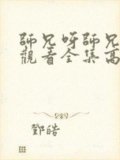 师兄呀师兄免费观看全集高清