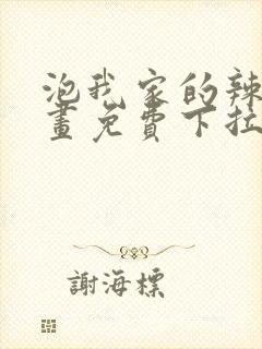 泡我家的辣妹漫画免费下拉式漫画