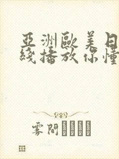 亚洲欧美日韩在线播放你懂的