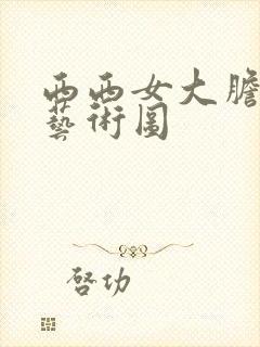 西西女大胆人体艺术图