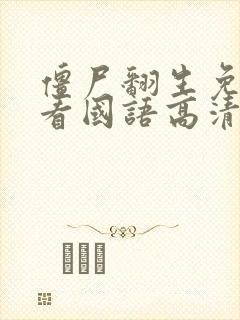 僵尸翻生免费观看国语高清完整版