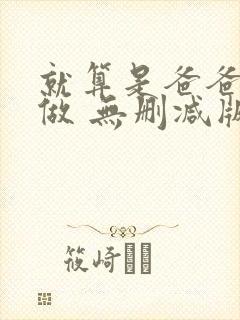 就算是爸爸也想做 无删减版