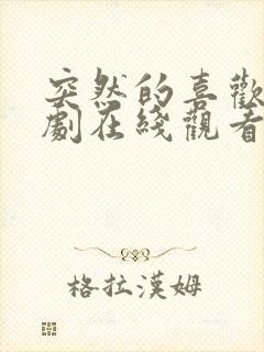 突然的喜欢电视剧在线观看完整版免费