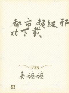 都市超级邪医txt下载