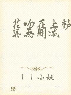 花吻在上动漫全集无删减