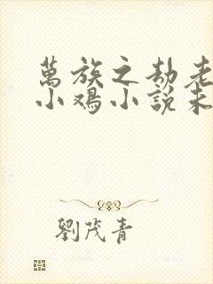 万族之劫老鹰吃小鸡小说未删版全集