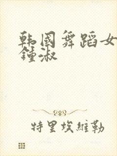 韩国舞蹈女主播钟淑