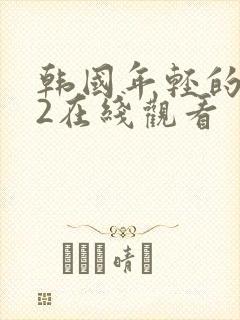 韩国年轻的嫂子2在线观看