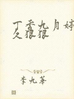 丁香九月婷婷久久狠狠