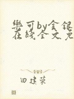 乐可by金银花在线全文免费阅读