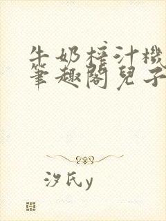 牛奶榨汁机po笔趣阁儿子牌榨汁机