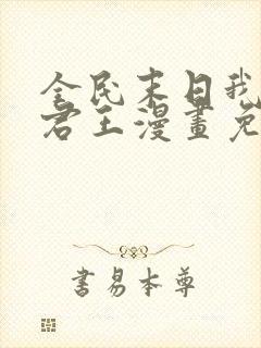 全民末日我病毒君王漫画免费下拉式