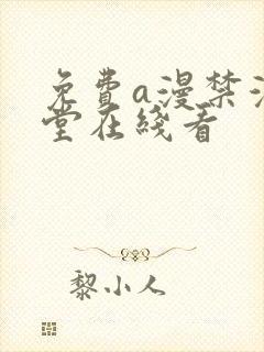 免费a漫禁漫天堂在线看