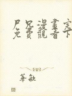 尸兄漫画完整版免费观看下拉式