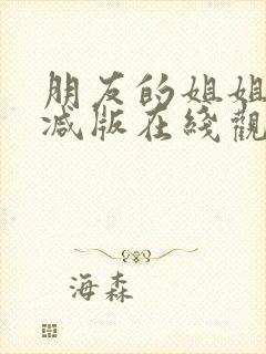 朋友的姐姐未删减版在线观看